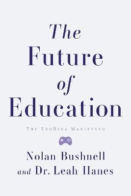 The Future of Education: The Exodexa Manifesto - Bushnell Nolan,Leah Hanes - cover