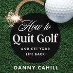 How to Quit Golf (and Get Your Life Back)