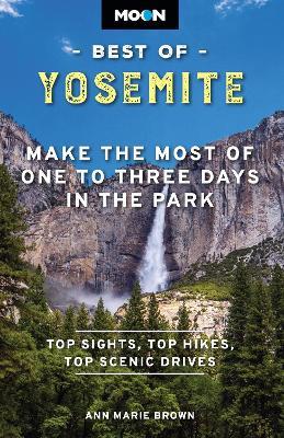 Moon Best of Yosemite (Second Edition): Make the Most of One to Three Days in the Park - Ann Brown - cover