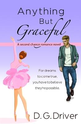 Anything But Graceful: A Second Chance Romance Novel - D G Driver - cover