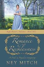 Romance & Recklessness: A Pride & Prejudice Reimagining