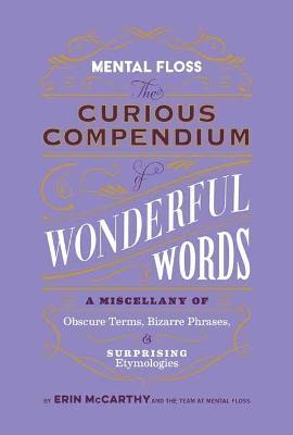 Mental Floss: Curious Compendium of Wonderful Words : A Miscellany of Obscure Terms, Bizarre Phrases & Surprising Etymology - Erin McCarthy - cover