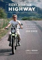 Rocky Mountain Highway: Stories, Photos, and Other Memories of My Twenty-Five Years Traveling with John Denver 