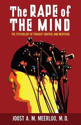The Rape of the Mind: The Psychology of Thought Control and Menticide - Joost Meerloo - cover