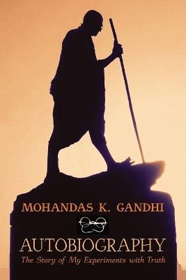Mohandas K. Gandhi, Autobiography: The Story of My Experiments with Truth - Mohandas K Gandhi,Mahatma Gandhi - cover