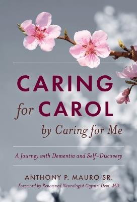 Caring for Carol by Caring for Me: A Journey with Dementia and Self-Discovery - Anthony P Mauro - cover