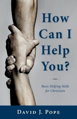 How Can I Help You?: Basic Helping Skills for Christians - David J Pope - cover