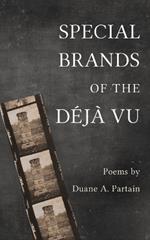 Special Brands of the D?j? Vu: Poems by Duane A. Partain