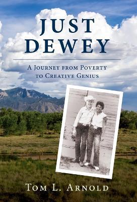 Just Dewey: A Journey from Poverty to Creative Genius - Tom L Arnold - cover