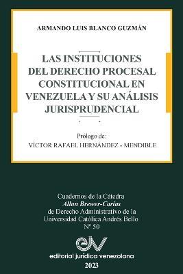 Las Instituciones del Derecho Prcesal Constitucional En Venezuela Y Su Analisis Jurisprudencial - Armando Luis Blanco Guzman - cover