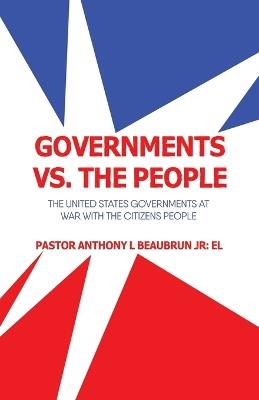 Ibs Governments vs. the People: The United States Governments at War with the Citizens People