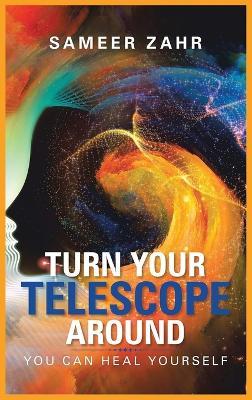 Turn your Telescope Around: You Can Heal Yourself - Sameer Zahr - cover