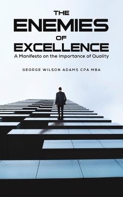 The Enemies of Excellence - George Wilson Adams Cpa Mba - cover