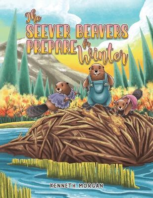 The Seever Beavers Prepare for Winter - Kenneth Morgan - cover
