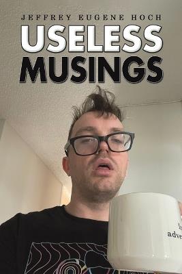 Useless Musings - Jeffrey Eugene Hoch - cover