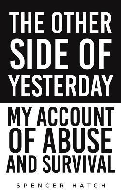 The Other Side of Yesterday: My Account of Abuse and Survival - Spencer Hatch - cover