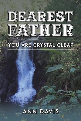 Dearest Father: You Are Crystal Clear - Ann Davis - cover