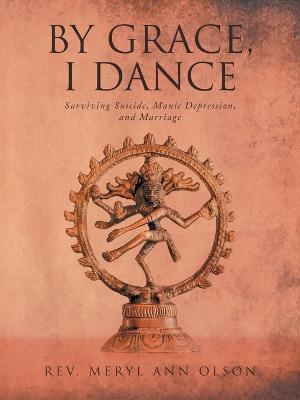 By Grace, I Dance: Surviving Suicide, Manic Depression, and Marriage - Meryl Ann Olson - cover