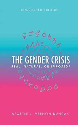 The Gender Crisis: Real, Natural or Imposed? - Apostle J Vernon Duncan - cover