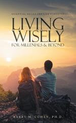 Living Wisely - For Millenials & Beyond: Essential Skills for Life's Journey