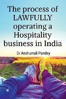 The process of LAWFULLY operating a Hospitality business in India - Anshumali Pandey - cover