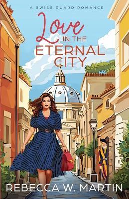 Love in the Eternal City - Rebecca W Martin - cover