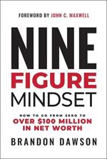 Nine-Figure Mindset: How to Go from Zero to Over £100 Million in Net Worth