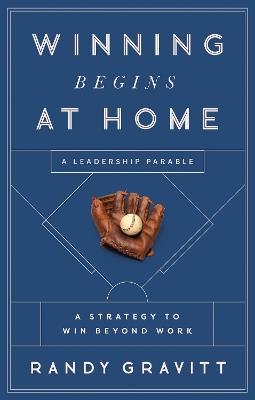 Winning Begins at Home: A Strategy to Win Beyond Work--A Leadership Parable - Randy Gravitt - cover