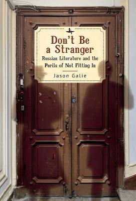 Don't Be a Stranger: Russian Literature and the Perils of Not Fitting In - Jason Galie - cover