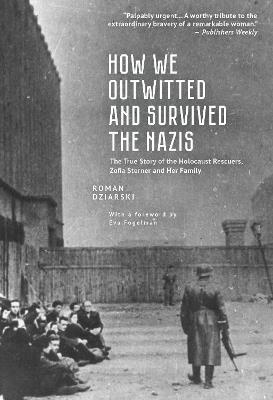 How We Outwitted and Survived the Nazis: The true story of the Holocaust rescuers, Zofia Sterner and her family - Roman Dziarski - cover