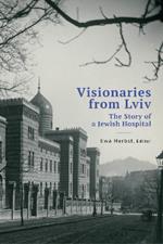 Visionaries from Lviv: The Story of a Jewish Hospital