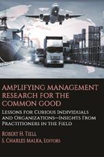 Amplifying Management Research for the Common Good: Lessons for Curious Individuals and Organizations – Insights From Practitioners in the Field