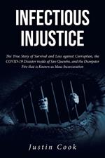 Infectious Injustice: The True Story of Survival and Loss against Corruption, the COVID-19 Disaster inside of San Quentin, and the Dumpster Fire that is Known as Mass Incarceration