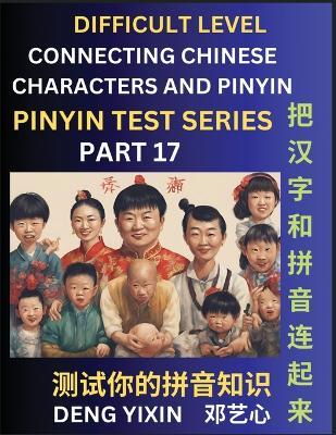 Joining Chinese Characters & Pinyin (Part 17): Test Series for Beginners, Difficult Level Mind Games, Easy Level, Learn Simplified Mandarin Chinese Characters with Pinyin and English, Test Your Knowledge of Pinyin with Multiple Answer Choice Puzzle Questions, Fast Reading & Vocabulary, Answers Included - Yixin Deng - cover