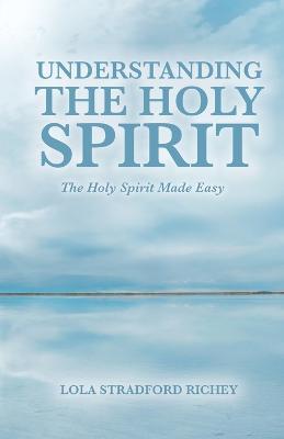 Understanding the Holy Spirit: The Holy Spirit Made Easy - Lola Stradford Richey - cover