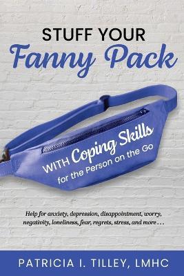 Stuff Your Fanny Pack: With Coping Skills for the Person on the Go - Lmhc Patricia I Tilley - cover