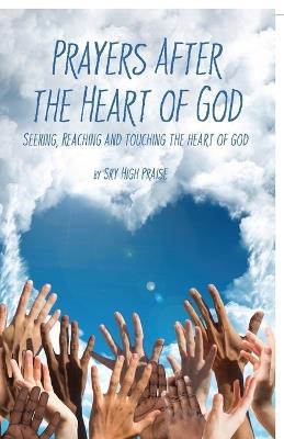 Prayers After the Heart of God: Seeking, Reaching and Touching the Heart of God - Sky High Praise - cover