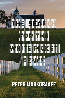 The Search for the White Picket Fence - Peter Markgraaff - cover