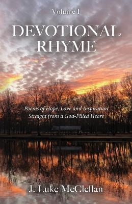 Devotional Rhyme: Poems of Hope, Love and Inspiration Straight from a God-Filled Heart - J Luke McClellan - cover