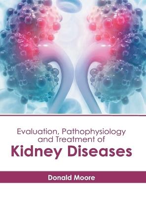 Evaluation, Pathophysiology and Treatment of Kidney Diseases - cover