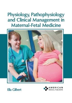 Physiology, Pathophysiology and Clinical Management in Maternal-Fetal Medicine - cover