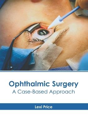 Ophthalmic Surgery: A Case-Based Approach - cover