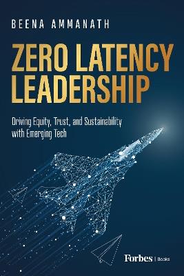 Zero Latency Leadership: Driving Equity, Trust, and Sustainability with Emerging Tech - Beena Ammanath - cover