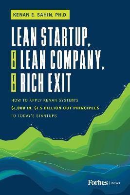 Lean Startup, to Lean Company, to Rich Exit: How to Apply Kenan System's $1000 In, $1.5 Billion Out Principles to Today's Startups - Kenan E. Sahin - cover