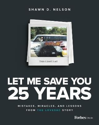 Let Me Save You 25 Years: Mistakes, Miracles, and Lessons from the Lovesac Story - Shawn D Nelson - cover