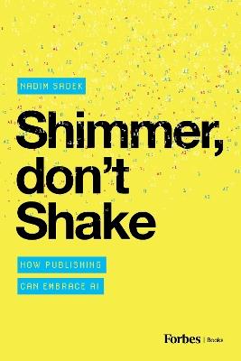 Shimmer, Don't Shake: How Publishing Can Embrace AI - Nadim Sadek - cover
