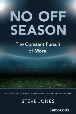 No Off Season: The Constant Pursuit of More: A Playbook for Achieving More in Business and Life - Steve Jones - cover