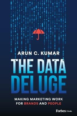 The Data Deluge: Making Marketing Work for Brands and People - Arun C Kumar - cover