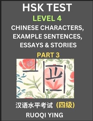 HSK Test Level 4 (Part 3)- Chinese Characters, Example Sentences, Essays & Stories- Self-learn Mandarin Chinese Characters for Hanyu Shuiping Kaoshi (HSK 4), Easy Lessons for Beginners, Short Stories Reading Practice, Simplified Characters, Pinyin & Englis - Ruoqi Ying - cover