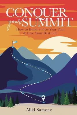 Conquer Your Summit: How to Build a Five-Year Plan & Live Your Best Life - Aliki Samone - cover